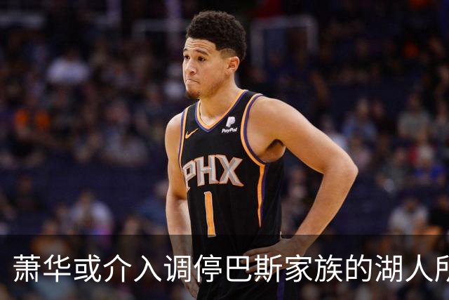 萧华或介入调停巴斯家族的湖人所有权纷争