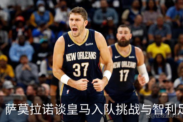 萨莫拉诺谈皇马入队挑战与智利足球现状