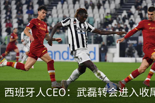 西班牙人CEO：武磊转会进入收尾 德托马斯去留未定