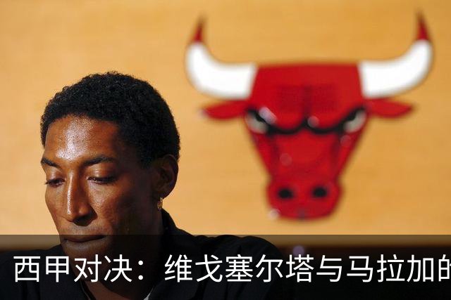 西甲对决：维戈塞尔塔与马拉加的低迷开局