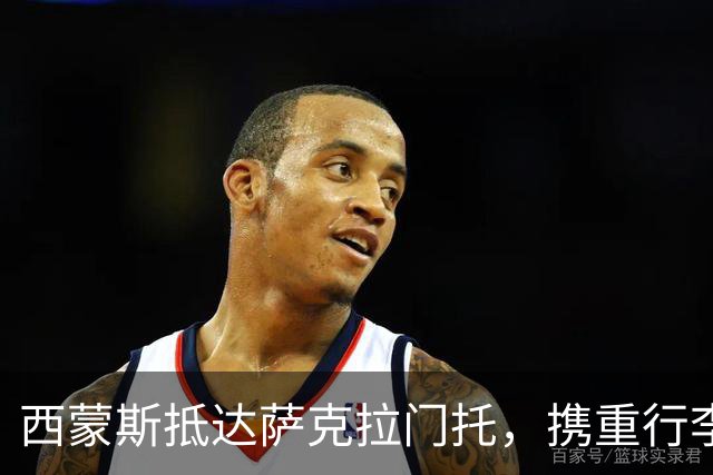 西蒙斯抵达萨克拉门托，携重行李开启新篇章