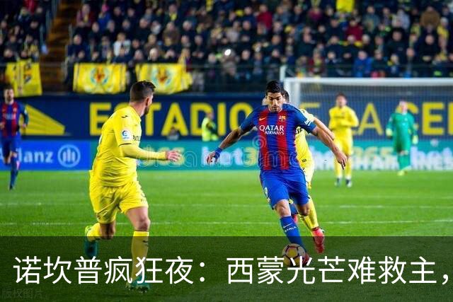 诺坎普疯狂夜：西蒙光芒难救主，巴萨借胜冲上榜首