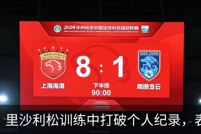 里沙利松训练中打破个人纪录，表现不满情绪