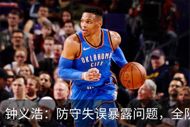 钟义浩：防守失误暴露问题，全队需反思