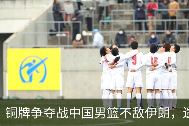 铜牌争夺战中国男篮不敌伊朗，遗憾止步亚运会