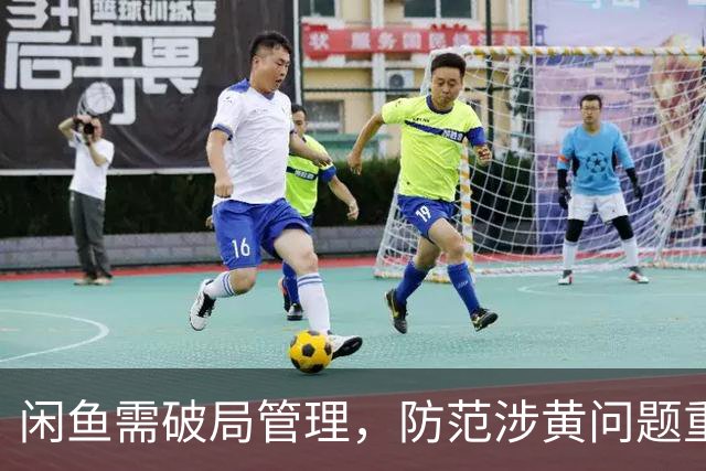 闲鱼需破局管理，防范涉黄问题重新出发