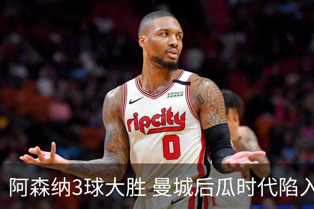 阿森纳3球大胜 曼城后瓜时代陷入迷局