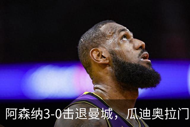 阿森纳3-0击退曼城，瓜迪奥拉门生之争见分晓
