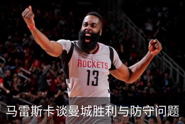 马雷斯卡谈曼城胜利与防守问题