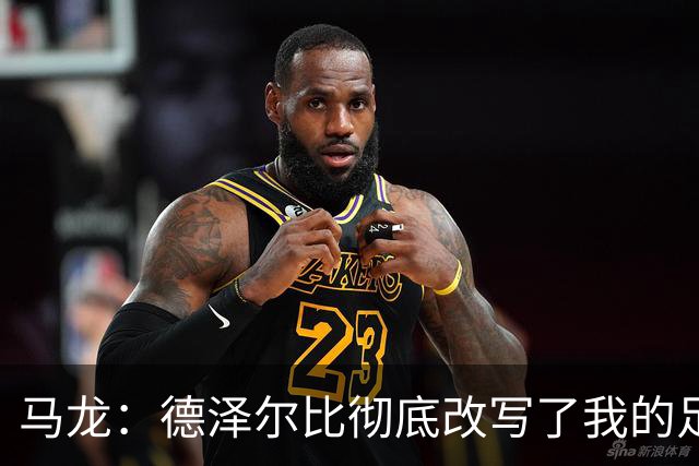 马龙：德泽尔比彻底改写了我的足球观