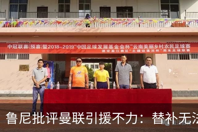 鲁尼批评曼联引援不力：替补无法改变比赛局势