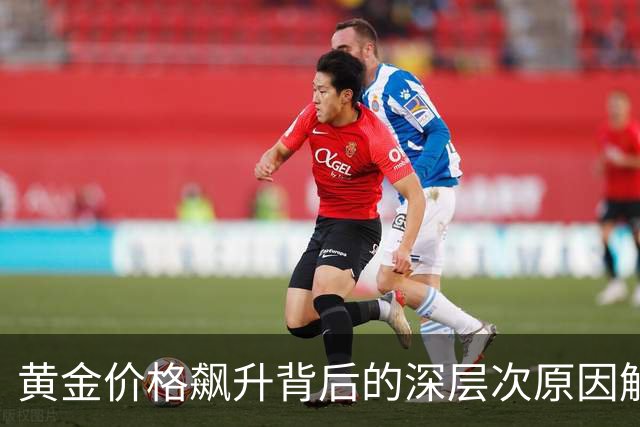 黄金价格飙升背后的深层次原因解析