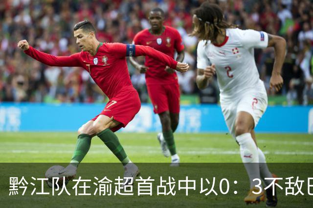 黔江队在渝超首战中以0：3不敌巴南队