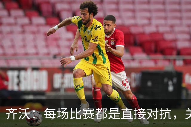 齐沃：每场比赛都是直接对抗，关键在于态度
