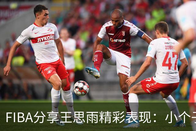 FIBA分享王思雨精彩表现：小个子大型赛场的专家