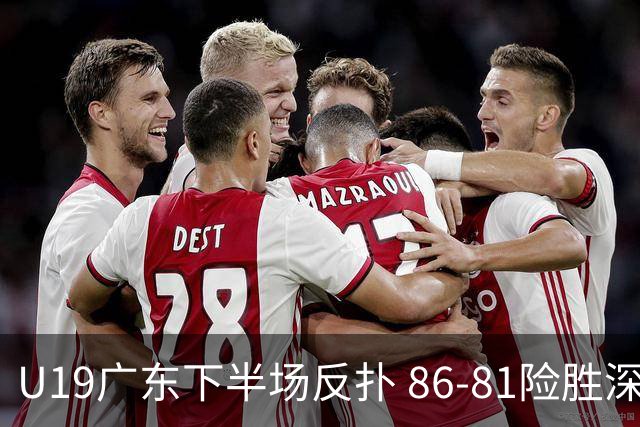 U19广东下半场反扑 86-81险胜深圳