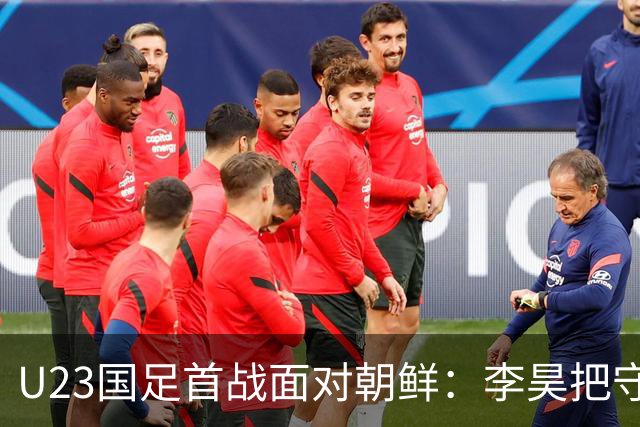 U23国足首战面对朝鲜：李昊把守大门，吴曦与张玉宁领衔出征